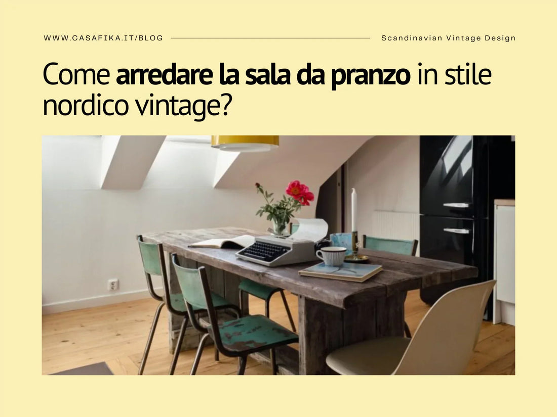 Come arredare la sala da pranzo in stile nordico vintage?